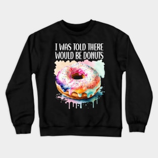 I WAS TOLD THERE WOULD BE DONUTS Crewneck Sweatshirt